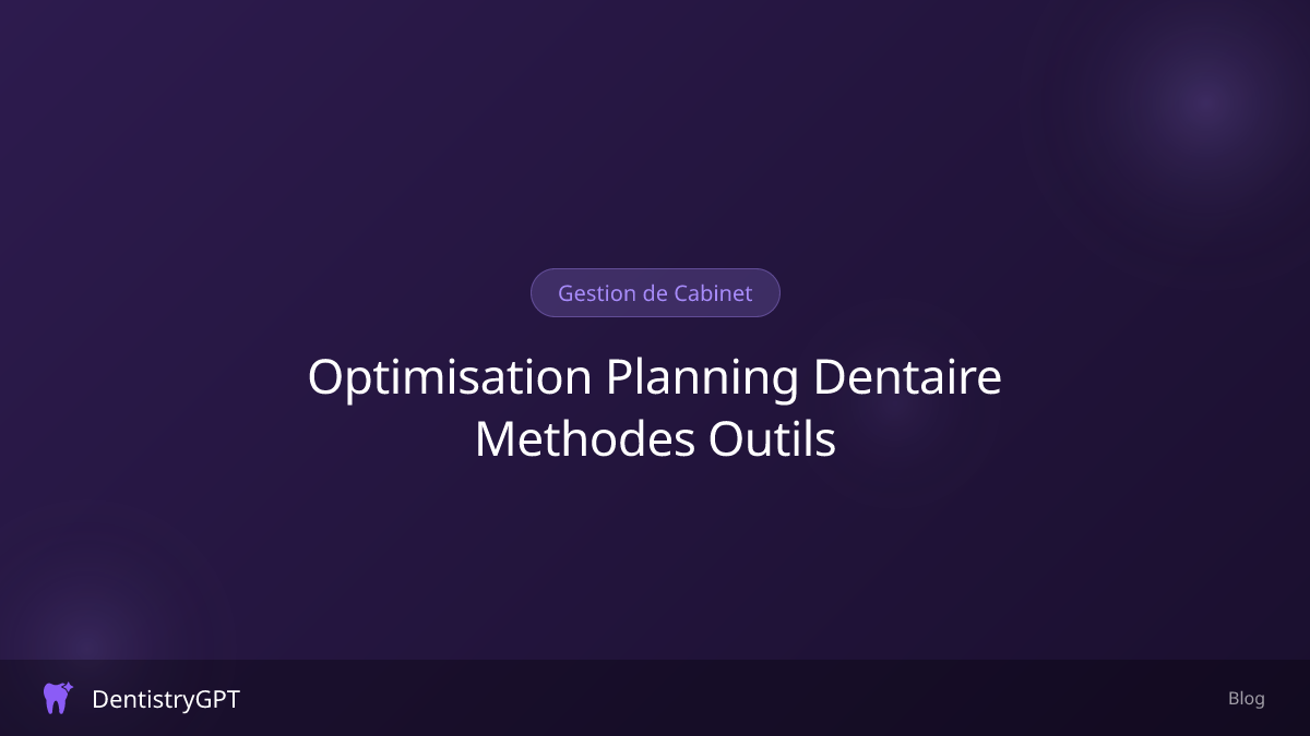 Optimisation du planning dentaire : méthodes et outils en 2026