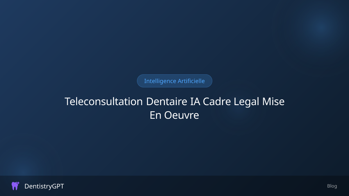 Téléconsultation dentaire et IA : cadre légal et mise en œuvre