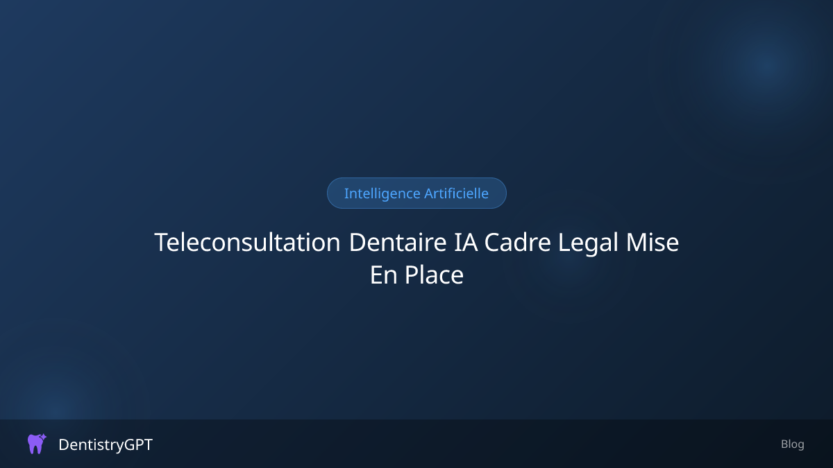 Téléconsultation dentaire et IA : cadre légal et mise en place