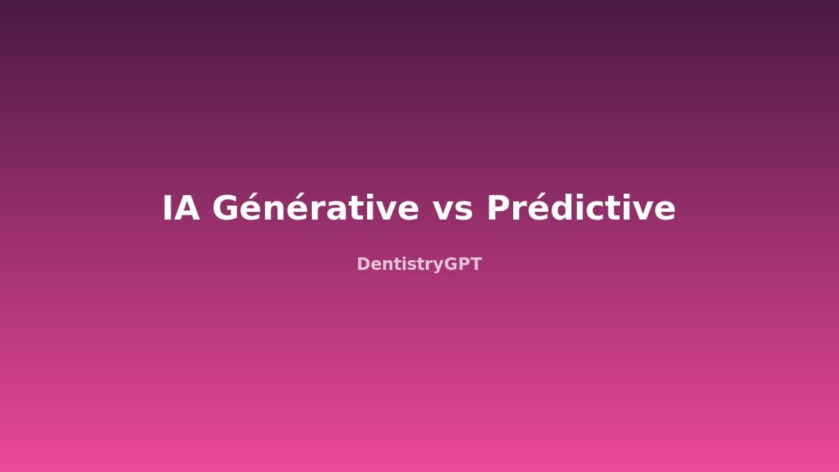 IA Générative vs IA Prédictive en Dentisterie : Guide Pratique