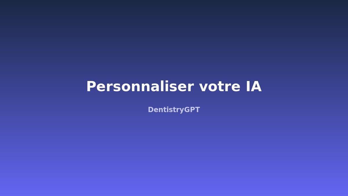 Personnaliser votre assistant IA dentaire selon votre spécialité